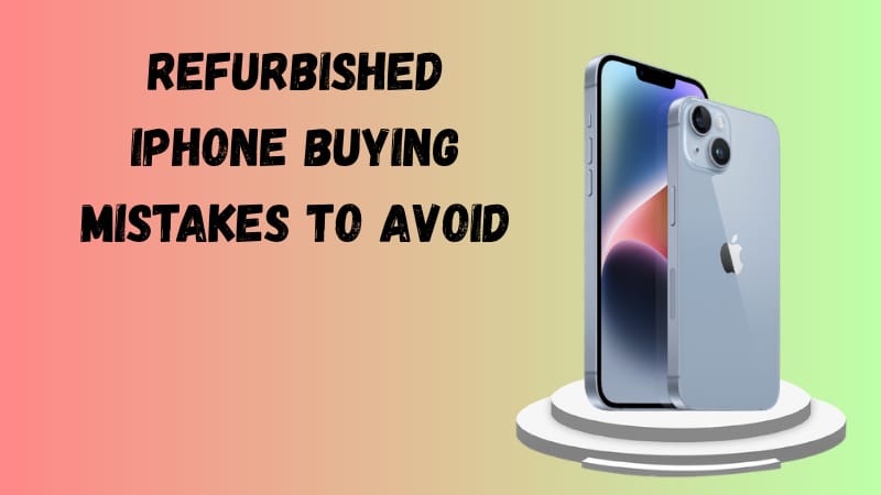 Refurbished iPhone Buying Mistakes to Avoid